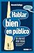 Hablar bien en público de una vez por todas: Una guía práctica para expresarnos mejor ante los demás (Spanish Edition)