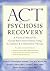 ACT for Psychosis Recovery: A Practical Manual for Group-Based Interventions Using Acceptance and Commitment Therapy