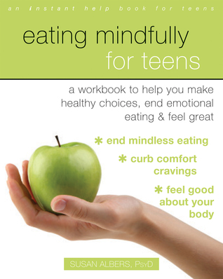 Eating Mindfully for Teens: A Workbook to Help You Make Healthy Choices, End Emotional Eating, and Feel Great (An Instant Help Book for Teens)