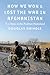 How We Won and Lost the War in Afghanistan: Two Years in the Pashtun Homeland