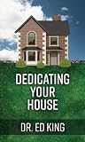 Dedicating Your House To The Lord by Ed King