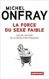 Book cover for La force du sexe faible. Contre-histoire de la Révolution française