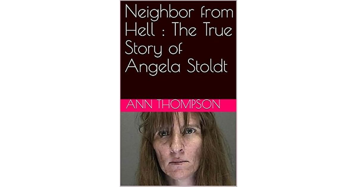 Neighbor from Hell The True Story of Angela Stoldt by Ann Thompson