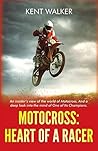 Motocross: Heart of a Racer: An Insiders View of the World of Motocross and a Deep Look into the Mind of One of it’s champions