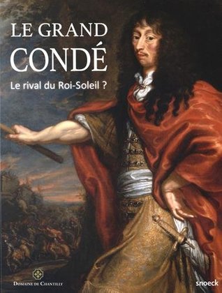 Le Grand Condé : Le rival du Roi-Soleil ?