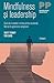 Mindfulness şi leadership. Cum să-ţi resetezi mintea pentru excelenţă, fără să-ţi aglomerezi programul