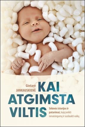 Kai atgimsta viltis: sėkmės istorijos ir patarimai, kaip įveikti nevaisingumą ir susilaukti vaikų (Paperback)