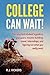 College Can Wait!: The reluctant student’s guide to gap years, resume-building, travel, internships, and figuring out what you really want