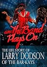 Book cover for And the Band Plays On: The Life Story of Larry Dodson of The Bar-Kays