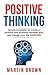 Positive Thinking: Simple Strategies to Create a Positive and Powerful Mindset That Will Change Your Life FOREVER! (Personal Growth Book 1)
