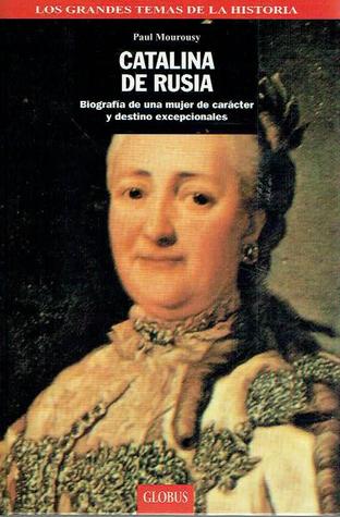 Catalina de Rusia. Biografía de una mujer de carácter y destino excepcionales (Los grandes temas de la historia, #20)