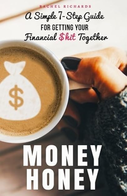 Money Honey: A Simple 7-Step Guide for Getting Your Financial $hit Together