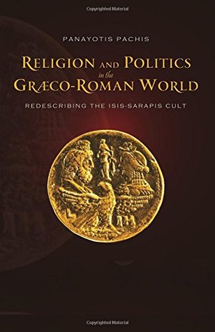 Religion and Politics in the Greco-Roman World: Redescribing the Isis - Sarapis Cult (Paperback)