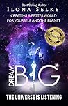 Dream Big - The Universe Is Listening by Ilona Selke