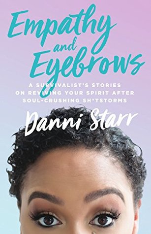 Empathy and Eyebrows: A Survivalist's Stories on Reviving Your Spirit After Soul-Crushing Sh*tstorms (Paperback)