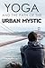 Yoga and the Path of the Urban Mystic by Darren Main