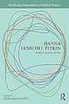 Hanna Fenichel Pitkin: Politics, Justice, Action (Routledge Innovators in Political Theory) Book cover for Hanna Fenichel Pitkin: Politics, Justice, Action (Routledge Innovators in Political Theory)