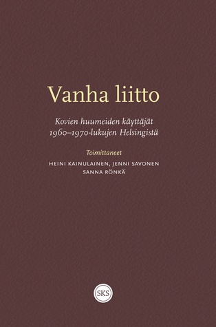 Vanha liitto : kovien huumeiden käyttäjät 1960–1970-lukujen Helsingistä