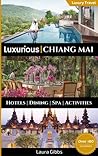 Luxurious Chiang Mai: The 5 star travel guide to hotels, dining, spa and sightseeing in Chiang Mai