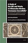 A Study of the Life and Works of Athanasius Kircher, 'Germanu... by John Edward Fletcher