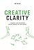 Creative Clarity: A practical guide for bringing creative thinking into your company
