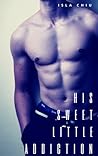 His Sweet Little Addiction by Isla Chiu His Sweet Little Addiction by Isla Chiu