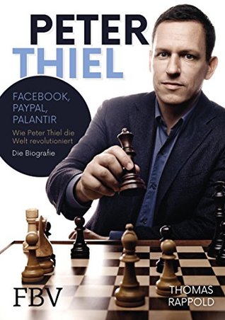 Peter Thiel: Facebook, PayPal, Palantir – Wie Peter Thiel die Welt revolutioniert – Die Biografie (German Edition)