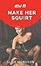 How To Make Her Squirt by Alice McQueen