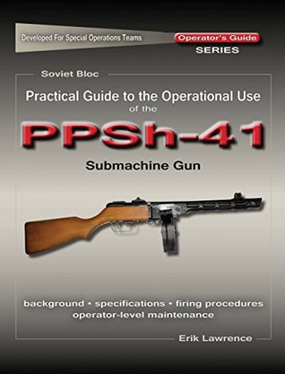 Practical Guide to the Operational Use of the PPSh-41 Submachine Gun (Kindle Edition)