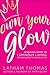 Own Your Glow: A Soulful Guide to Luminous Living and Crowning the Queen Within