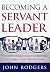 Becoming a Servant Leader by John Rodgers