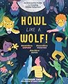 Howl Like a Wolf!: Learn to Think, Move, and Act Like 15 Amazing Animals