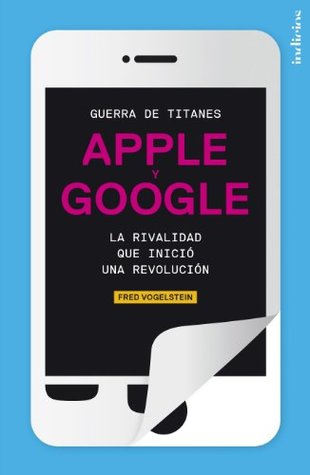 Guerra de titanes: Apple y Google. La rivalidad que inició una revolución (Indicios no ficción) (Spanish Edition)