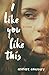 I Like You Like This: A Novel