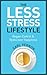 The Less-Stress Lifestyle: Regain Control & Rediscover Happiness