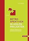 Retrospektiven in agilen Projekten: Ablauf, Regeln und Methodenbausteine