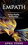 Empath: Nurture Healthy Relationships (April Stone - Spirituality Book 9)