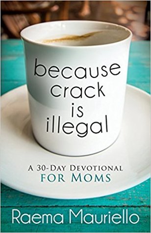 Because Crack is Illegal: A 30-Day Devotional for Moms
