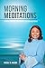 Morning Meditations: Starting Your Day with Purpose, Passion and Power