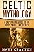Celtic Mythology: A Captivating Guide to the Gods, Sagas and Beliefs