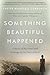 Something Beautiful Happened: A Story of Survival and Courage in the Face of Evil