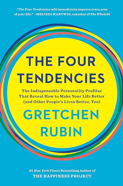 The Four Tendencies: The Indispensable Personality Profiles That Reveal How to Make Your Life Better (and Other People's Lives Better, Too)