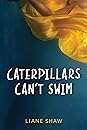 Caterpillars Can't Swim