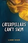 Caterpillars Can't Swim Caterpillars Can't Swim