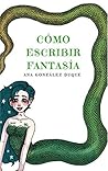 Cómo escribir fantasía by Ana Gonzalez Duque