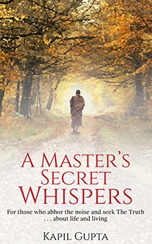 A Master's Secret Whispers: For those who abhor the noise and seek The Truth about life and living (Kindle Edition)