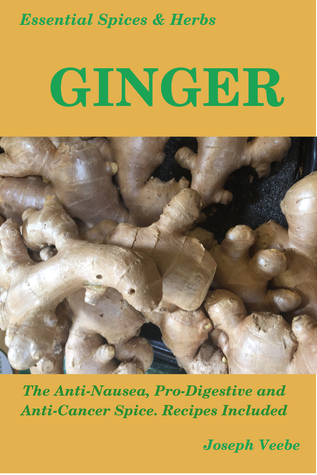 Essential Spices Herbs: Ginger: The Anti-Nausea, Pro-Digestive and Anti-Cancer Spice. Recipes Included