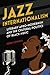 Jazz Internationalism: Literary Afro-Modernism and the Cultural Politics of Black Music (New Black Studies Series)
