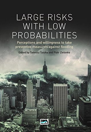 Large Risks with Low Probabilities: Perceptions and willingness to take preventive measures against flooding (Kindle Edition)