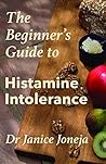 The Beginner's Guide to Histamine Intolerance by Janice Vickerstaff Joneja